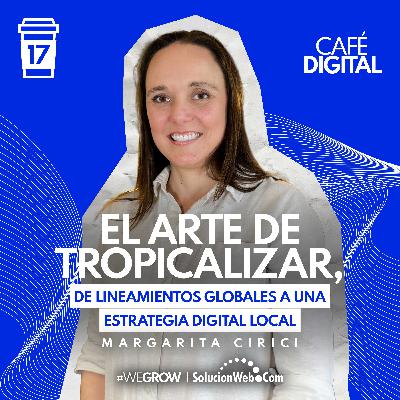 ☕️17 | El arte de tropicalizar, de lineamientos globales a una estrategia digital local - Margarita Cirici