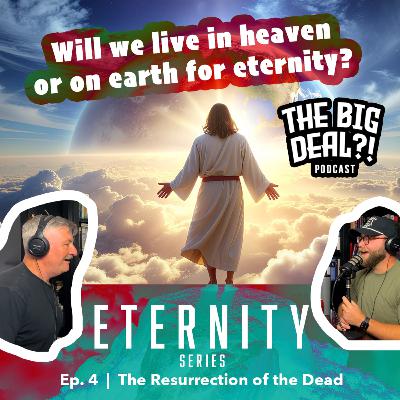 Eternity Series | Ep. 4 - The Resurrection of the Dead