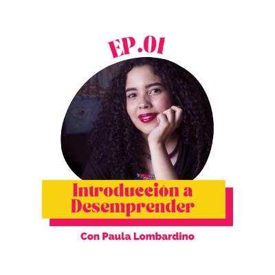 EP.01 Introducción a Desemprender con Paula Lombardino EP.01 Introducción a Desemprender con Paula Lombardino
