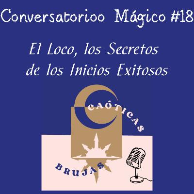 CM#18 El Loco, los Secretos de los Inicios Exitosos