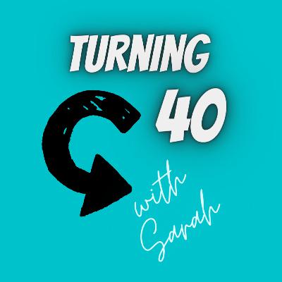 Turning 40 with Sarah
