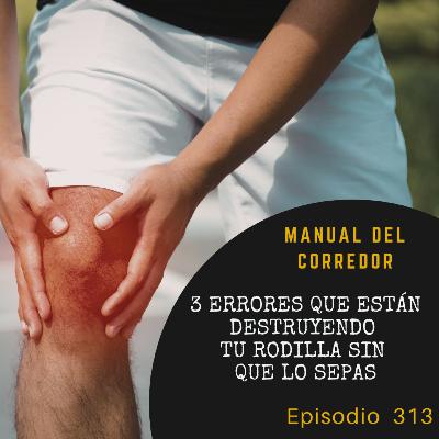 313. 3 errores que están destruyendo tu rodilla sin que lo sepas