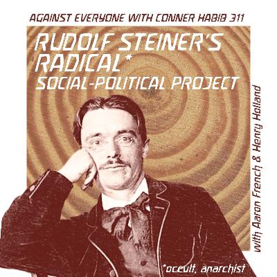 AEWCH 311: RUDOLF STEINER'S RADICAL SOCIAL-POLITICAL PROJECT with AARON FRENCH & HENRY HOLLAND
