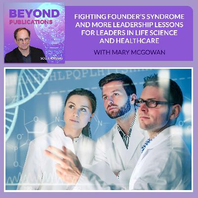 Fighting Founder’s Syndrome And More Leadership Lessons For Leaders In Life Science And Healthcare With Mary McGowan