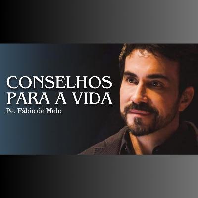 Conselhos para a VIDA - Pe. Fábio de Melo