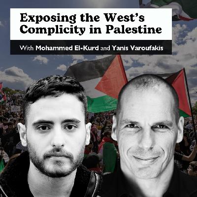 E56: What’s Really Happening in Palestine — with Mohammed El-Kurd & Yanis Varoufakis