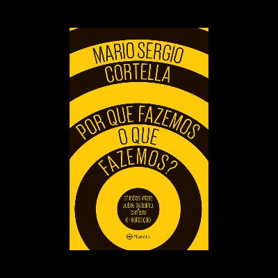 EPISÓDIO #33 -Por Que Fazemos o Que Fazemos? (Mario Sergio Cortella)