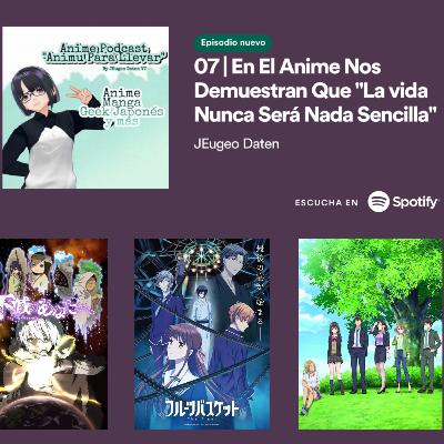 07 | En El Anime Nos Demuestran Que "La vida Nunca Será Nada Sencilla"
