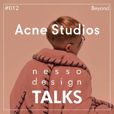 #012 | nesso.design TALKS | ACNE STUDIOS Beyond the Brand (Part 3 of 3) #012 | nesso.design TALKS | ACNE STUDIOS Beyond the Brand (Part 3 of 3)