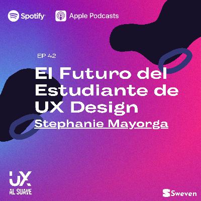 EP 42 con Stephanie Mayorga - El Futuro del Estudiante de UX Design
