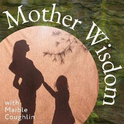 #43 Welcome to Mother Wisdom