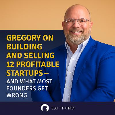 Gregory on Building and Selling 12 Profitable Startups—And What Most Founders Get Wrong