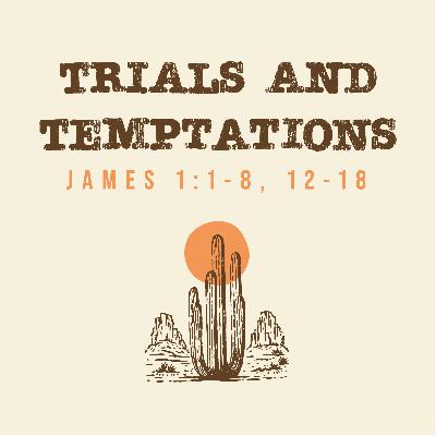 James 1:1-8, 12-18 – Trials and Temptations James 1:1-8, 12-18 – Trials and Temptations