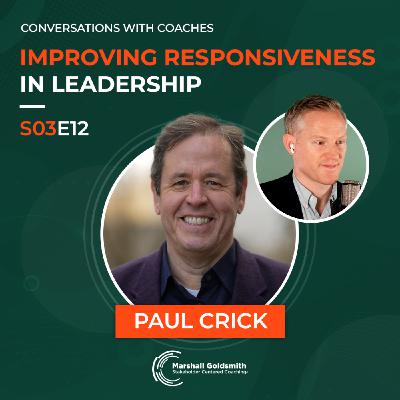 Improving Responsiveness in Leadership | Paul Crick |  Conversations With Coaches - S03E12