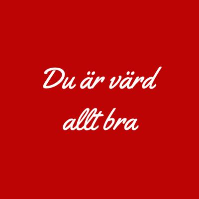 Du är värd allt bra