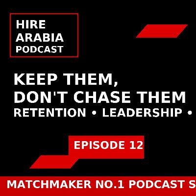 Episode 12 - Keep Them, Don’t Chase Them – Retaining Top Talent in the Middle East Episode 12 - Keep Them, Don’t Chase Them – Retaining Top Talent in the Middle East