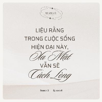 (Season 3) #6 - Liệu rằng trong cuộc sống hiện đại này, xa mặt vẫn sẽ cách lòng?