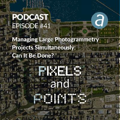 Episode #41 Managing Large Photogrammetry Projects Simultaneously: Can It Be Done?