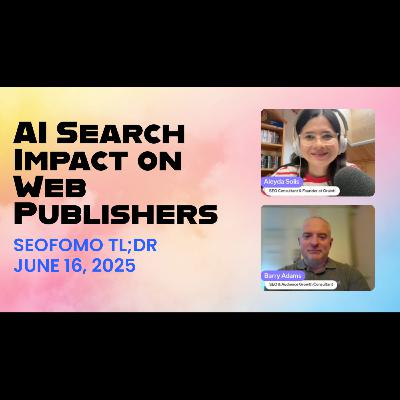 The AI Search’s Impact on Publishers - #SEOFOMO TL;DR June 16, 2025 The AI Search’s Impact on Publishers - #SEOFOMO TL;DR June 16, 2025