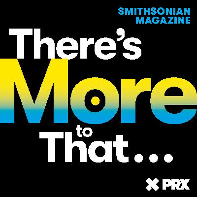 Coming January 23: There’s More to That from Smithsonian magazine and PRX, Season 2