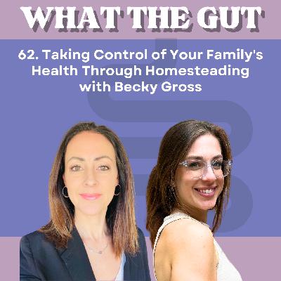 62. Taking Control of Your Family's Health Through Homesteading with Becky Gross