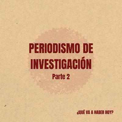 Episodio 21 - Periodismo de investigación, segunda parte