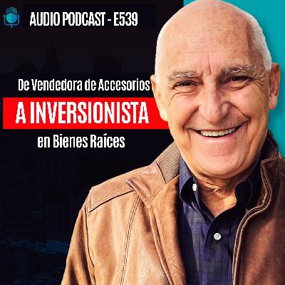 E539-De Vendedora De Accesorios a Inversionista en Bienes Raíces E539-De Vendedora De Accesorios a Inversionista en Bienes Raíces