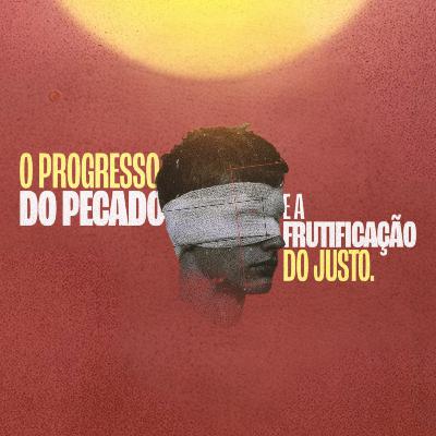 O progresso do pecado e frutificação do justo - Pr. Rafael Xavier