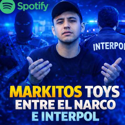 Markitos Toys entre el narco e Interpol