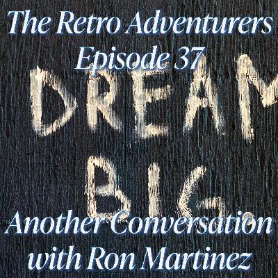 Episode 37 - Another Conversation With Ron Martinez