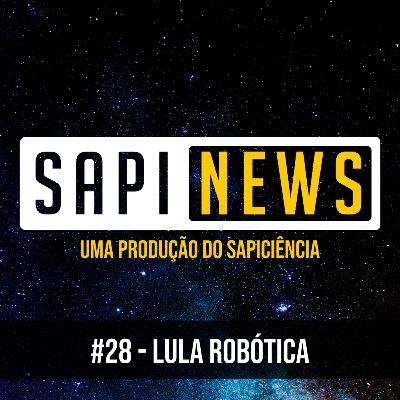 SapiNews #28 - Lula Robótica