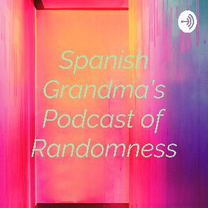 Spanish Grandma's Podcast of Randomness. Episode 1:Loss of Innocences