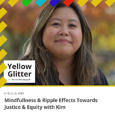 #49 Mindfullness & Ripple Effects Towards Justice & Equity with Kim #49 Mindfullness & Ripple Effects Towards Justice & Equity with Kim