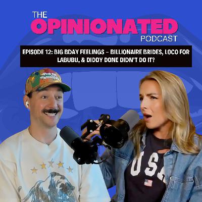 Big Bday Feelings | Billionaire Brides, Loco For Labubu, & Diddy Done Didn't Do It? Big Bday Feelings | Billionaire Brides, Loco For Labubu, & Diddy Done Didn't Do It?