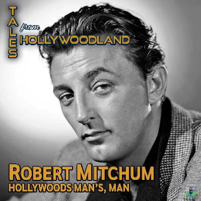Robert Mitchum: Hollywood's Ultimate Man's Man | Film Noir, Westerns & Iconic Roles | Tales From Hollywoodland