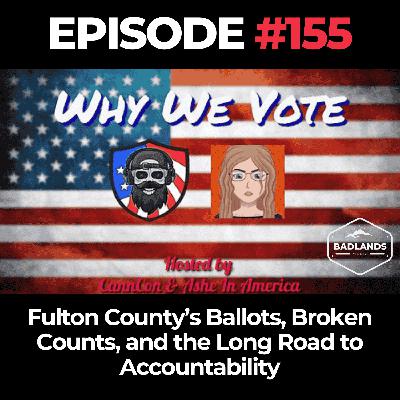 Why We Vote Ep. 155: Fulton County’s Ballots, Broken Counts, and the Long Road to Accountability