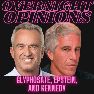 Glyphosate, Epstein, and Kennedy | OVERNIGHT OPINIONS