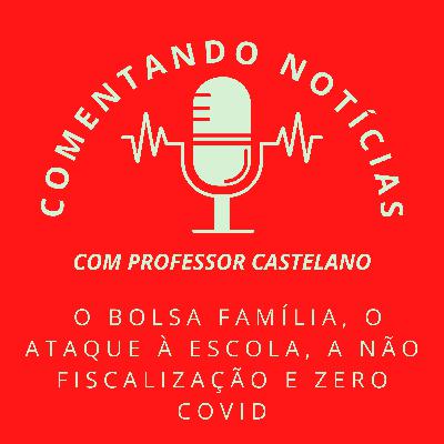 #065 - O Bolsa Família, o ataque à escola, a não fiscalização e zero covid