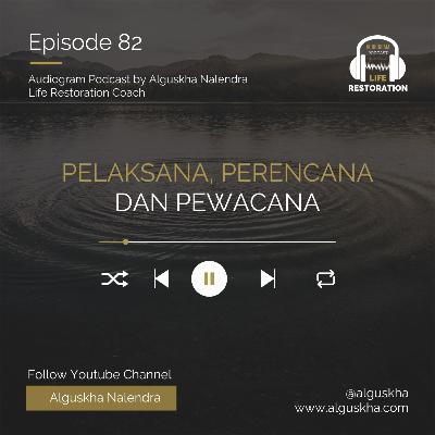 Ep #82: Pelaksana, Perencana dan Pewacana Ep #82: Pelaksana, Perencana dan Pewacana
