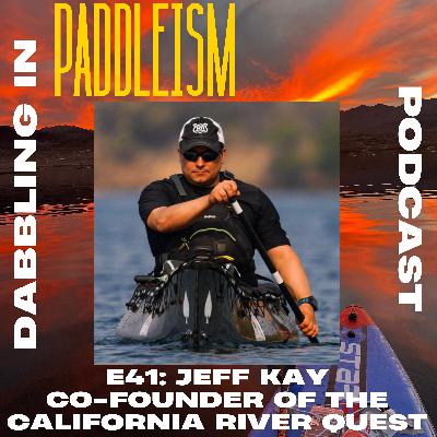 E41: Jeff Kay - Co-Founder of the California River Quest