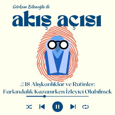 #18 Alışkanlıklar ve Rutinler: Farkındalık Kazanırken İzleyici Olabilmek