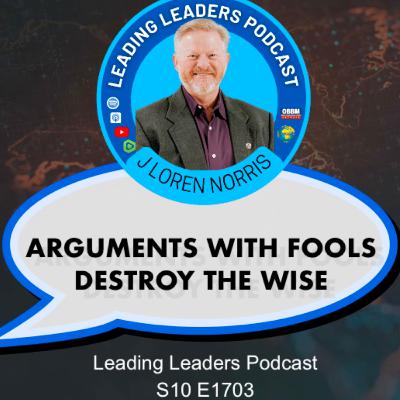 ARGUMENTS WITH FOOLS DESTROY THE WISE