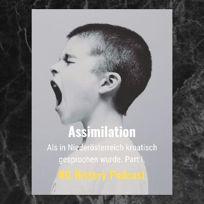Assimilation. Als in Niederösterreich kroatisch gesprochen wurde. Part 1. NG-History-Podcast Assimilation. Als in Niederösterreich kroatisch gesprochen wurde. Part 1. NG-History-Podcast
