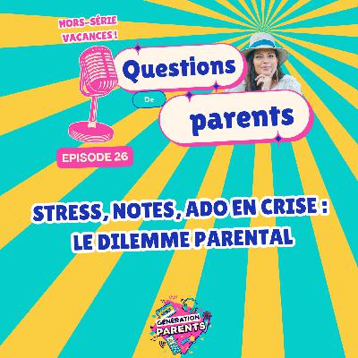 26/28☀️- Stress, notes, ado en crise :  le dilemme parental