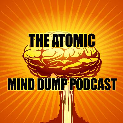 Atomic Mind Dump - Ep 158 - Is That Butter? Atomic Mind Dump - Ep 158 - Is That Butter?