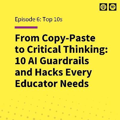 EP 6: From Copy-Paste to Critical Thinking: 10 AI Guardrails and Hacks Every Educator Needs EP 6: From Copy-Paste to Critical Thinking: 10 AI Guardrails and Hacks Every Educator Needs