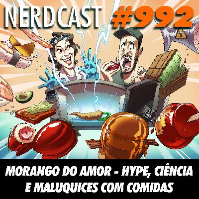NerdCast 992 - Morango do Amor – Hype, Ciência e Maluquices com comidas