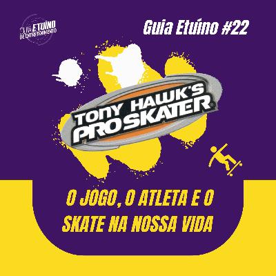Guia Etuíno #22: Tony Hawk - O Jogo, o Atleta e o Skate em nossas vidas