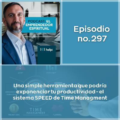 297 - Una simple herramienta que podría exponenciar tu productividad - el sistema SPEED de Time Managment