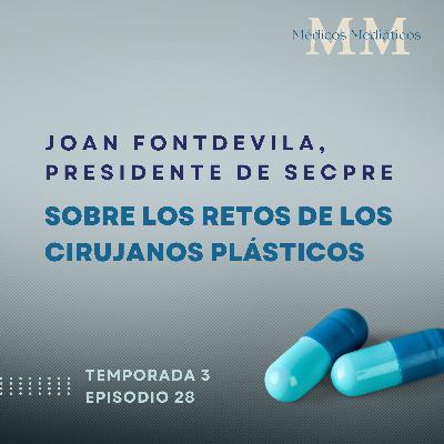 3x28 Joan Fontdevila: Presidente de SECPRE, sobre los retos de los cirujanos plásticos